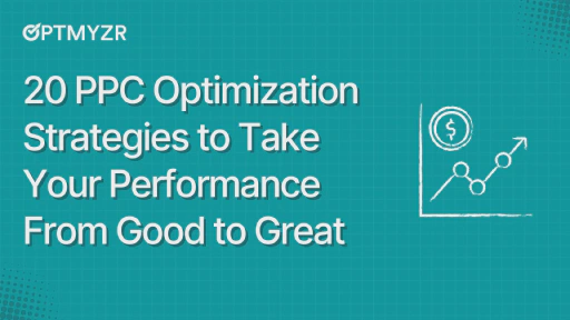 20 PPC Optimization Strategies to Take Your Performance From Good to Great