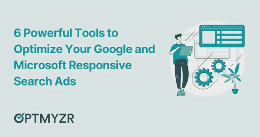 6 Powerful Tools to Optimize Your Google and Microsoft Responsive Search Ads