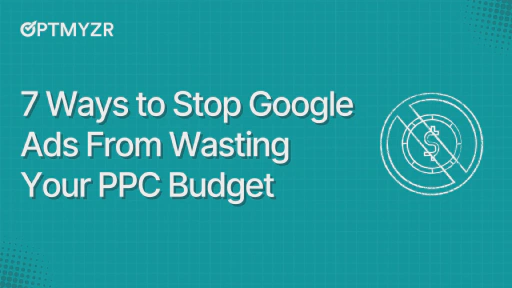 7 Ways to Stop Google Ads From Wasting Your PPC Budget