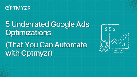 5 Underrated Google Ads Optimizations (That You Can Automate with Optmyzr)