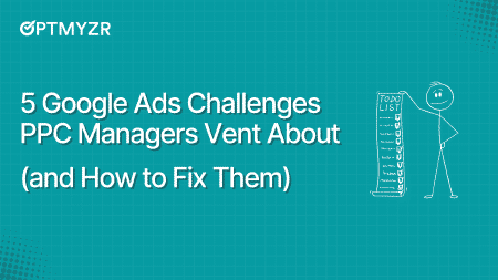 5 Google Ads Challenges PPC Managers Vent About (and How to Fix Them)