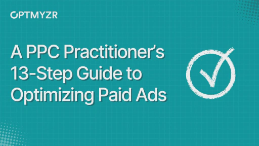 A PPC Practitioner’s 13-Step Guide to Optimizing Paid Ads