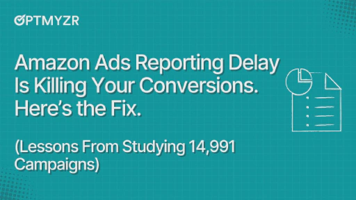 Amazon Ads Reporting Delay Is Killing Your Conversions. Here’s the Fix (Lessons From Studying 14,991 Campaigns)