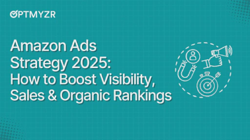 Amazon Ads Strategy 2025: How to Boost Visibility, Sales & Organic Rankings