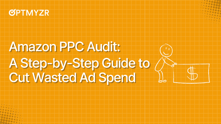 Amazon PPC Audit: A Step-by-Step Guide to Cut Wasted Ad Spend