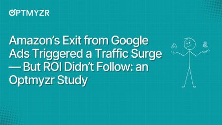 Amazon’s Exit from Google Ads Triggered a Traffic Surge — But ROI Didn’t Follow: An Optmyzr Study