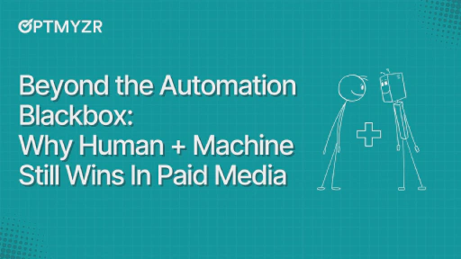 Beyond the Automation Blackbox: Why Human + Machine Still Wins In Paid Media