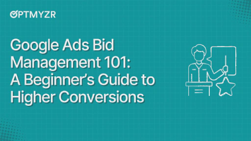 Google Ads Bid Management 101: A Beginner’s Guide to Higher Conversions