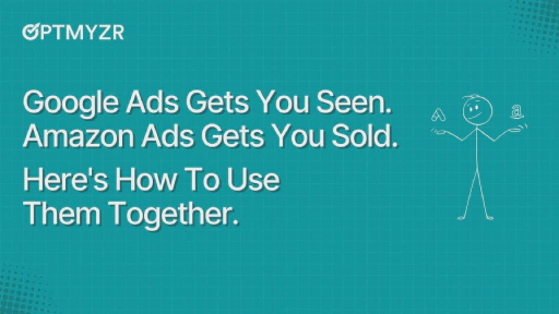 Google Ads Gets You Seen. Amazon Ads Gets You Sold. Here's How To Use Them Together.