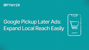 Google Pickup Later : Comment les détaillants peuvent diffuser des annonces locales sans flux d'inventaire complet