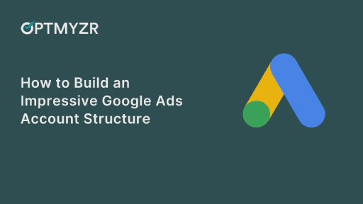 Google Ads Account Structure: Why Is It So Important & How to Build an Impressive Structure
