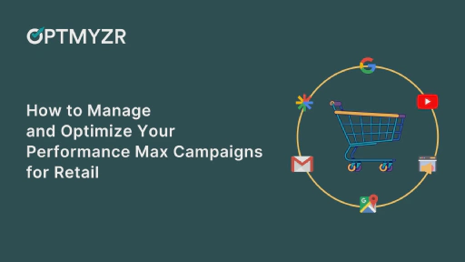 How to Manage and Optimize Your Performance Max Retail Campaigns