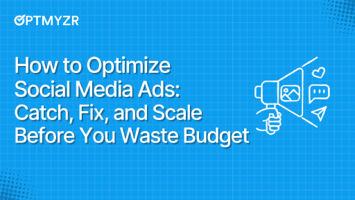 How to Optimize Social Media Ads: Catch, Fix, and Scale Before You Waste Budget