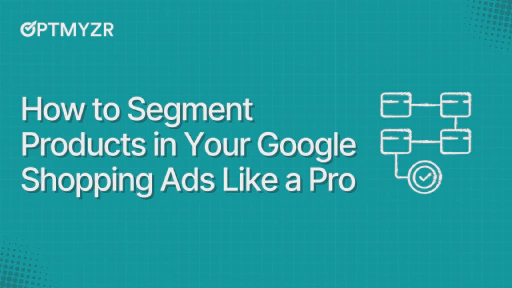 How to Segment Products in Your Google Shopping Ads Like a Pro