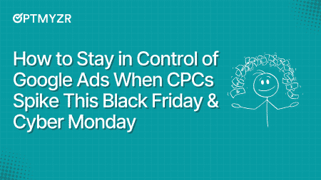 How to Stay in Control of Google Ads When CPCs Spike This Black Friday & Cyber Monday