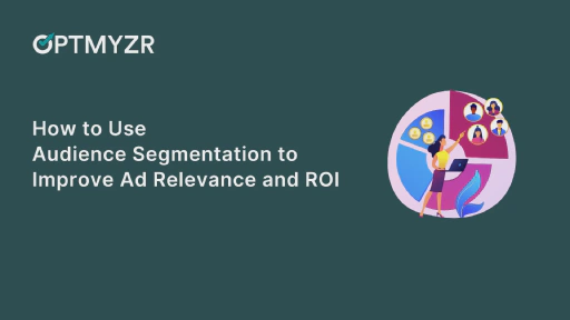 How to Use Audience Segmentation to Improve Ad Relevance and ROI