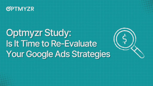 Optmyzr Study: Is It Time to Re-Evaluate Your Google Ads Strategies