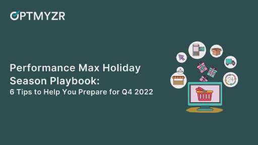 Performance Max Holiday Season Playbook: 6 Tips to Help You Prepare for Q4 2022
