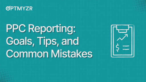 PPC Reporting: Goals, Tips, and Mistakes to Avoid While Creating Great Reports