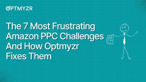The 7 Most Frustrating Amazon PPC Challenges And How Optmyzr Fixes Them