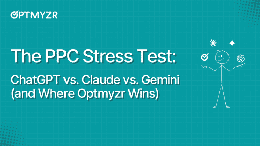 The PPC Stress Test: ChatGPT vs. Claude vs. Gemini (and Where Optmyzr Wins)