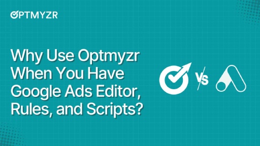 Why Use Optmyzr When You Have Google Ads Editor, Rules, and Scripts?