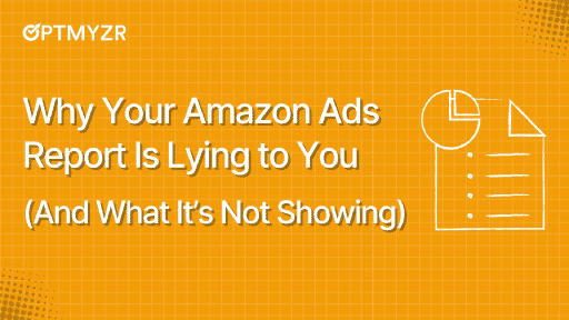 Why Your Amazon Ads Report Is Lying to You (And What It’s Not Showing)