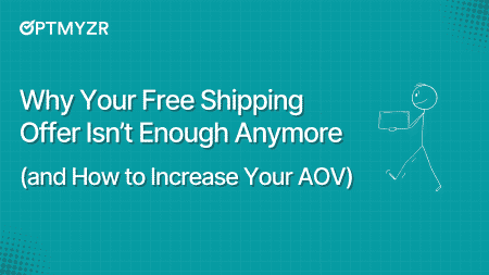 Why Your Free Shipping Offer Isn’t Enough Anymore (and How to Increase Your AOV)
